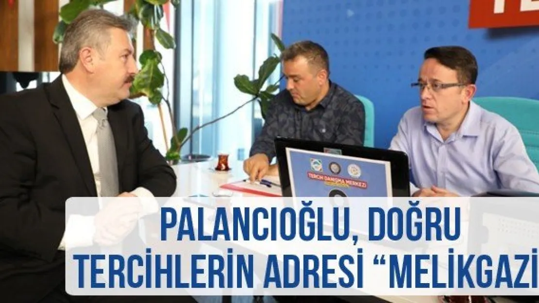 Palancıoğlu, Doğru Tercihlerin Adresi 'Melikgazi"