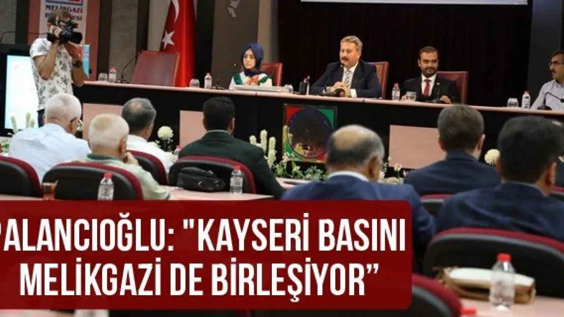 Palancıoğlu: &quotKayseri Basını Melikgazi de birleşiyor'