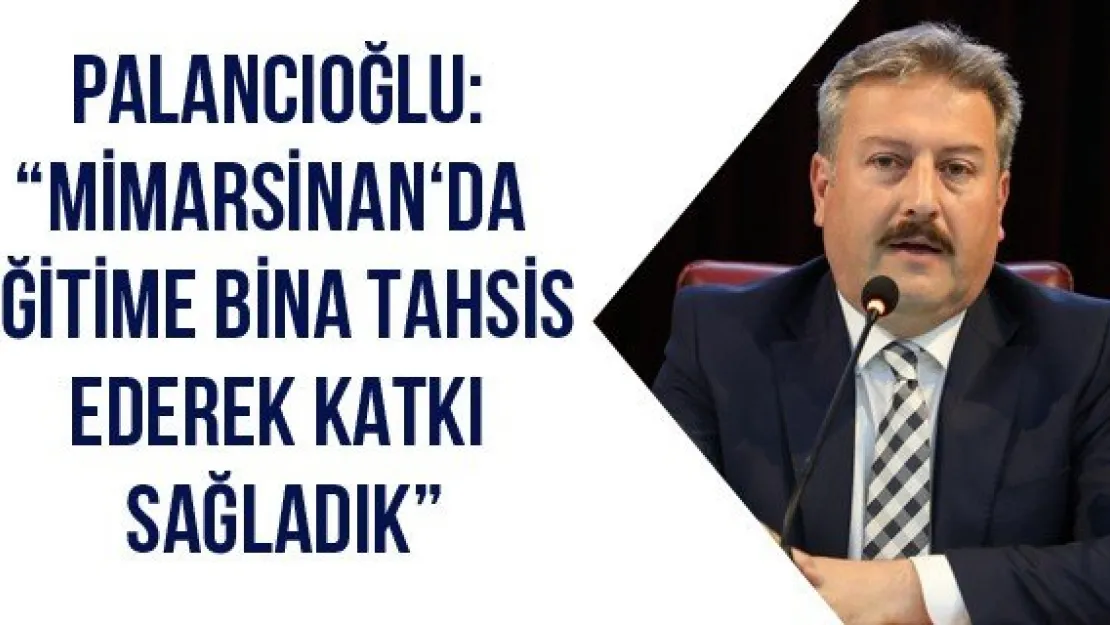 Palancıoğlu: 'Mimarsinan'da eğitime bina tahsis ederek katkı sağladık'