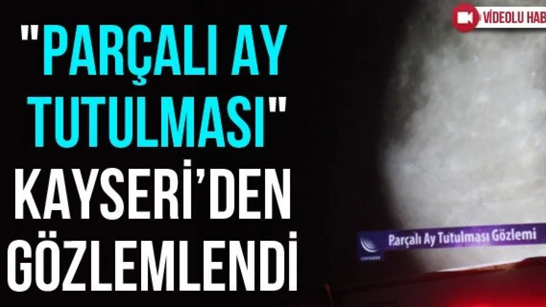 &quotParçalı Ay Tutulması" Kayseri'den gözlemlendi