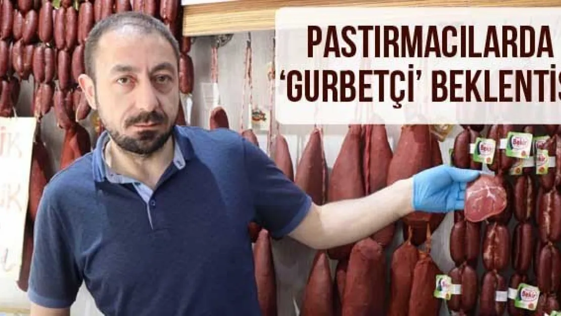 Pastırmacılarda 'Gurbetçi' beklentisi