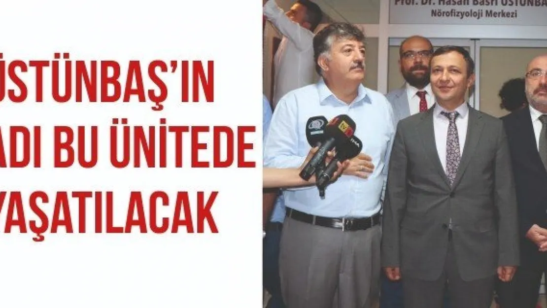 Prof. Dr. Hasan Basri Üstünbaş'ın adı bu ünitede yaşatılacak