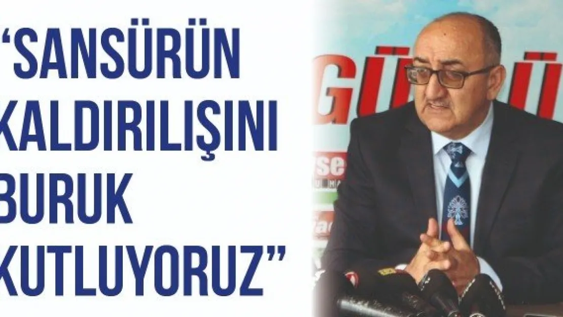 'Sansürün kaldırılışını buruk kutluyoruz'