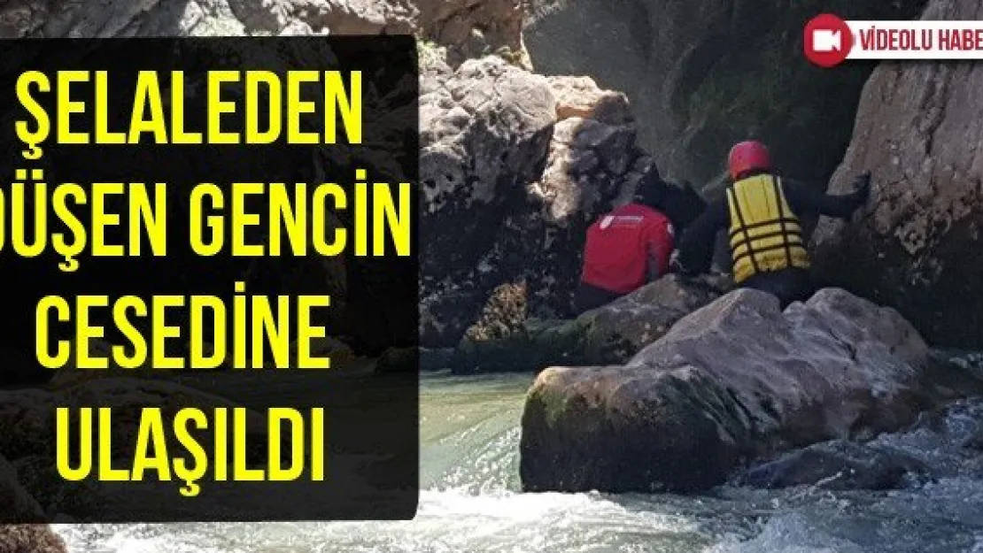 Şelaleden düşen gencin cesedine ulaşıldı