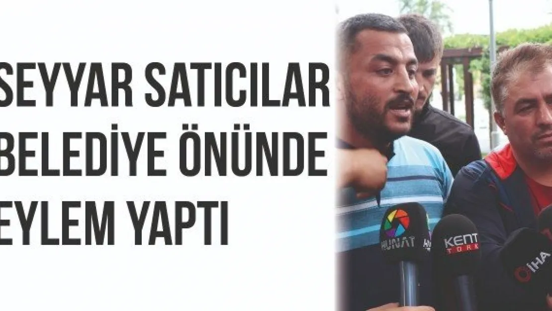 Seyyar satıcılardan Büyükşehir Belediyesi önünde eylem