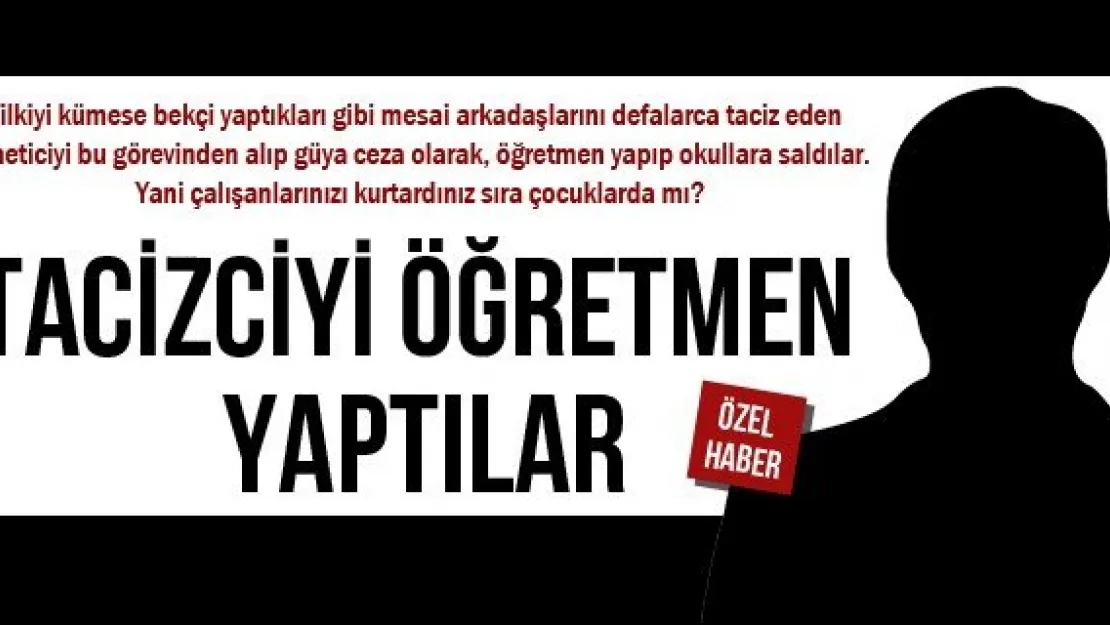 TACİZCİYİ ÖĞRETMEN YAPTILAR