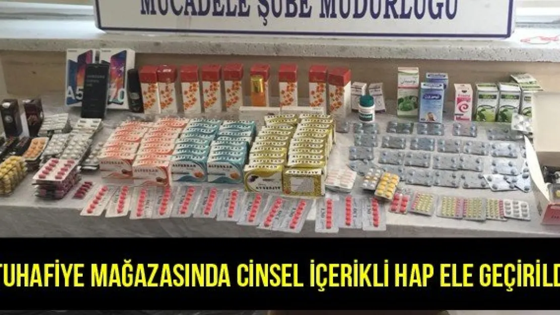 Tuhafiye mağazasında cinsel içerikli hap ele geçirildi