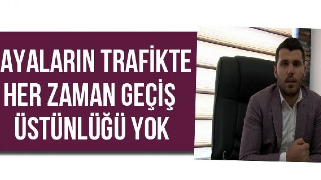 Yayaların trafikte her zaman geçiş üstünlüğü yok
