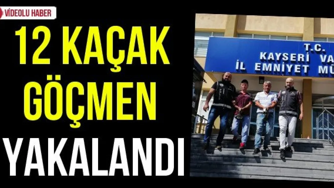 12 kaçak göçmen yakalandı