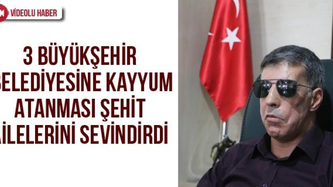 3 Büyükşehir belediyesine kayyum atanması şehit ailelerini sevindirdi