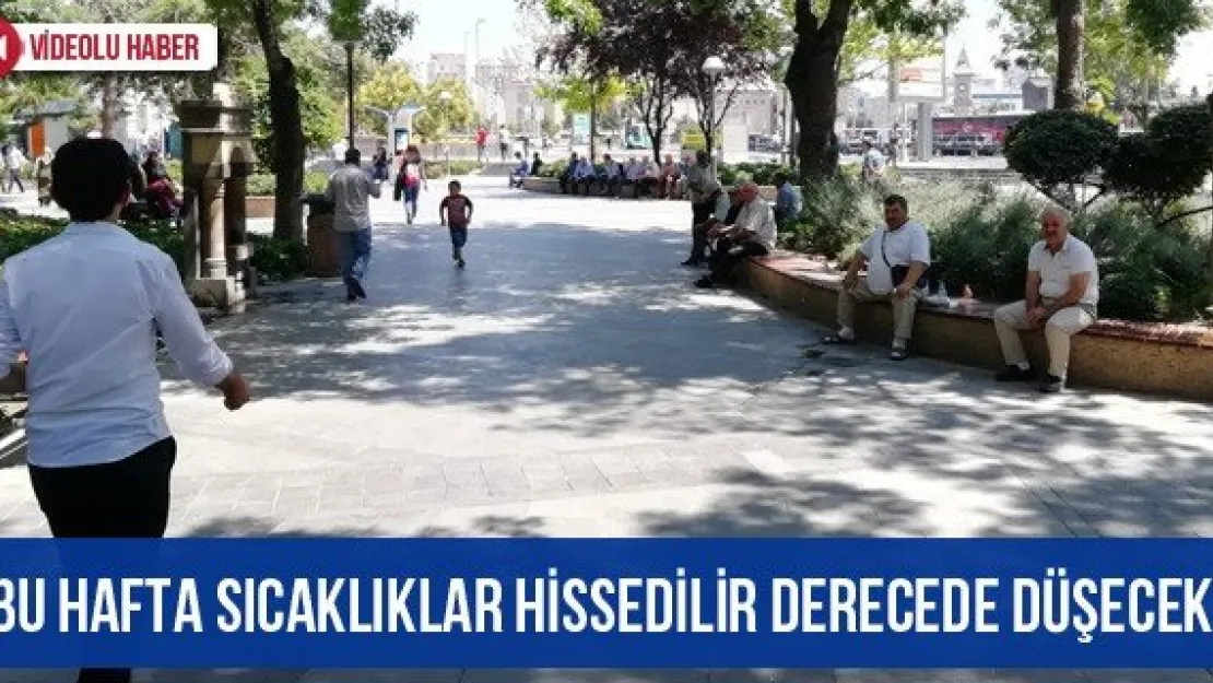'Bu hafta sıcaklıklar hissedilir derecede düşecek' 
