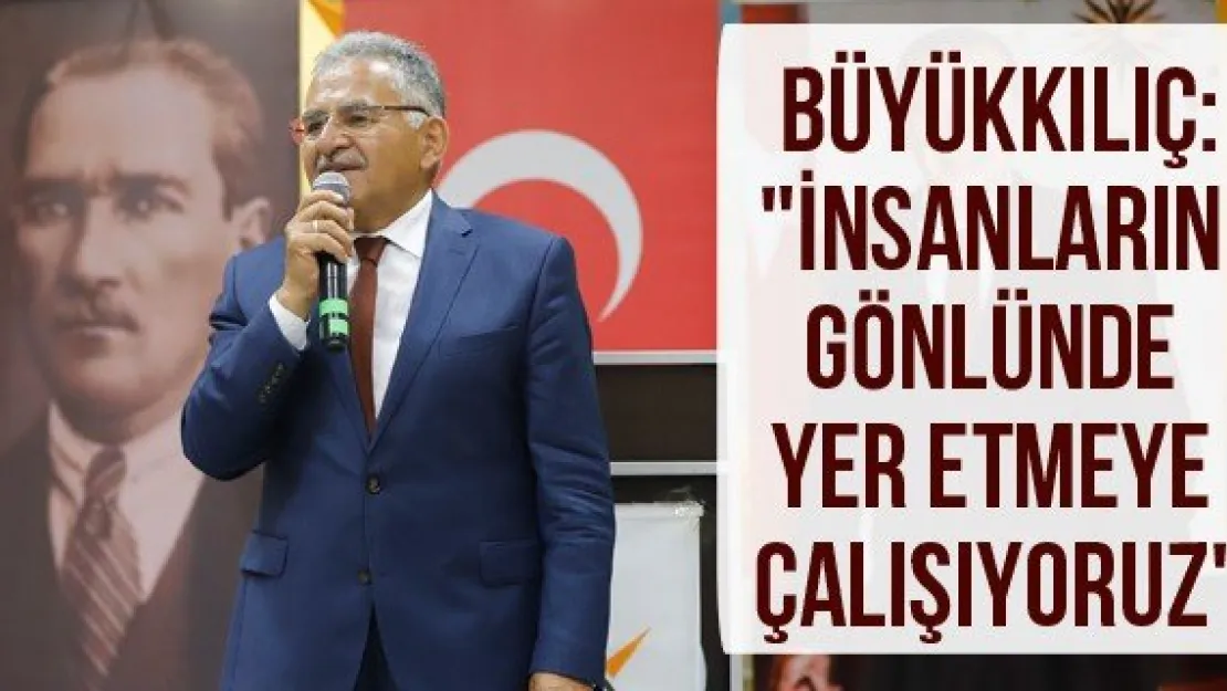 Büyükkılıç: "İnsanların gönlünde yer etmeye çalışıyoruz"