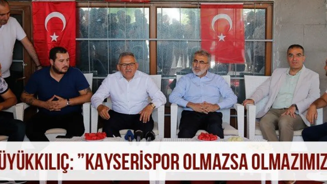Büyükkılıç: 'Kayserispor olmazsa olmazımız'