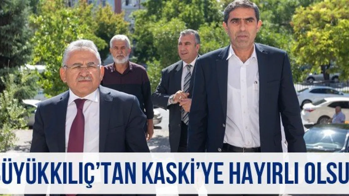 Büyükkılıç'tan KASKİ'ye Hayırlı Olsun