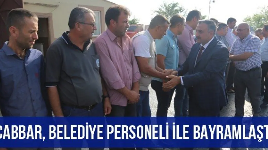 Cabbar, belediye personeli ile bayramlaştı