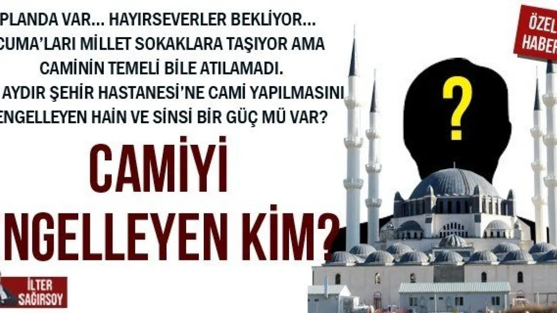 CAMİYİ ENGELLEYEN KİM?