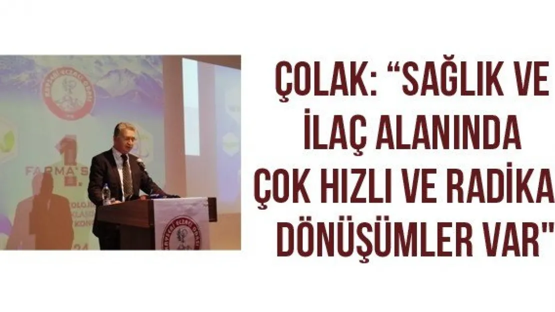 Çolak: 'Sağlık ve ilaç alanında çok hızlı ve radikal dönüşümler var"