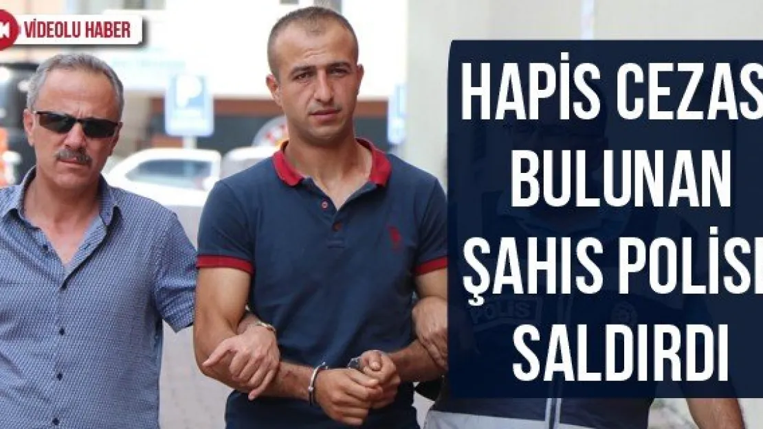 Hapis Cezası Bulunan Şahıs Polise Saldırdı