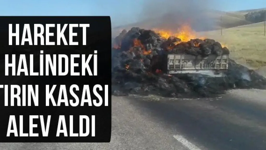 Hareket halindeki tırın kasası alev aldı