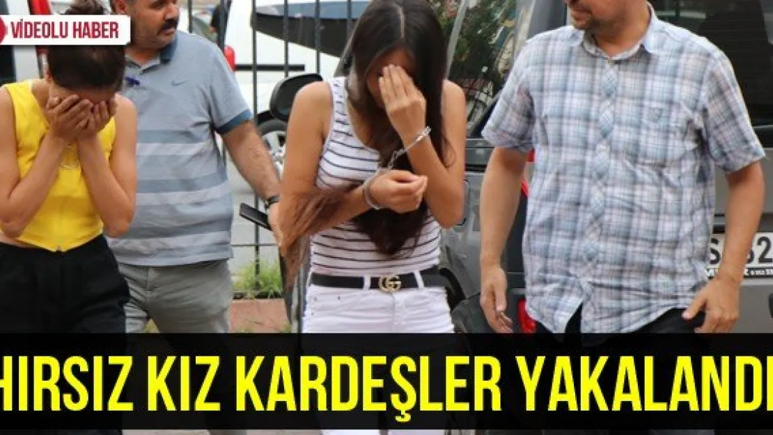 Hırsız kız kardeşler yakalandı