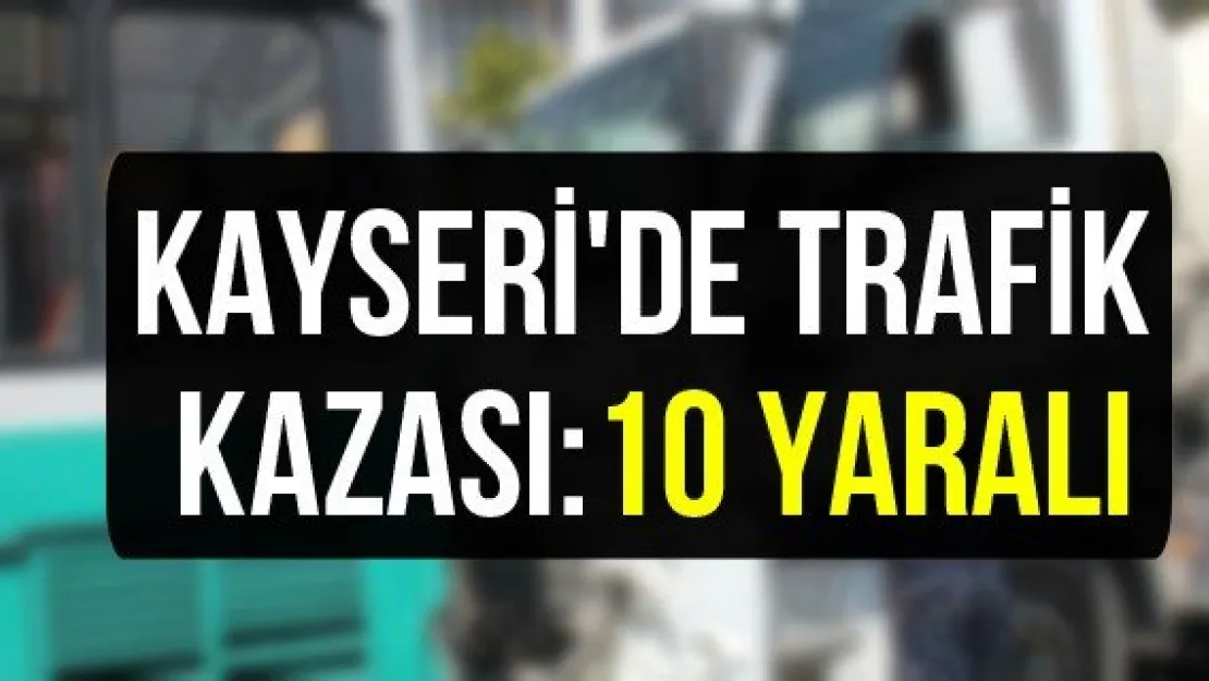 Kayseri'de trafik kazası: 10 yaralı