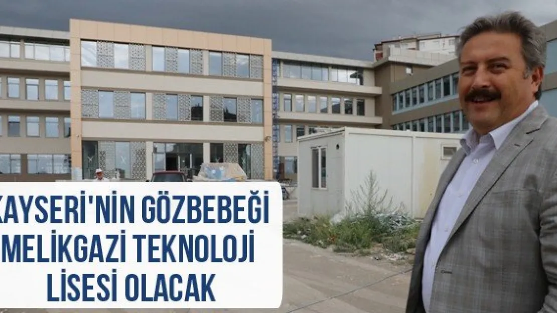 Kayseri'nin gözbebeği Melikgazi Teknoloji Lisesi olacak