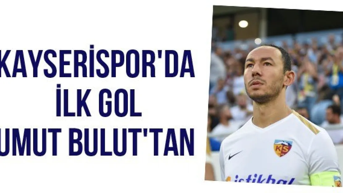 Kayserispor'da ilk gol Umut Bulut'tan