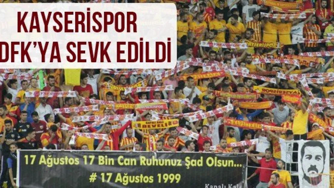 Kayserispor PDFK'ya sevk edildi