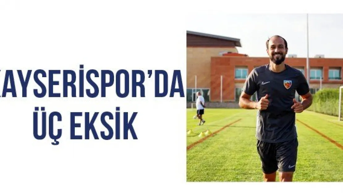 Kayserispor'da Üç Eksik