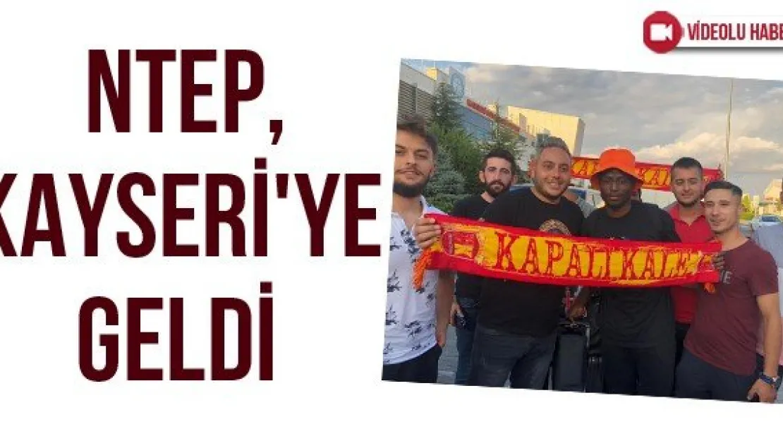 Ntep, Kayseri'ye geldi