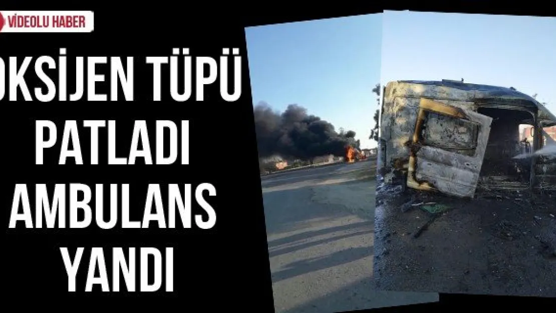 Oksijen tüpü patladı ambulans yandı