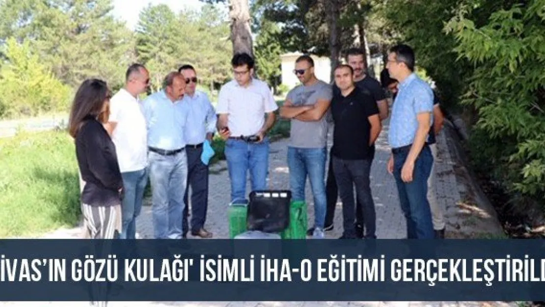 'Sivas'ın Gözü Kulağı' İsimli İha-0 Eğitimi Gerçekleştirildi