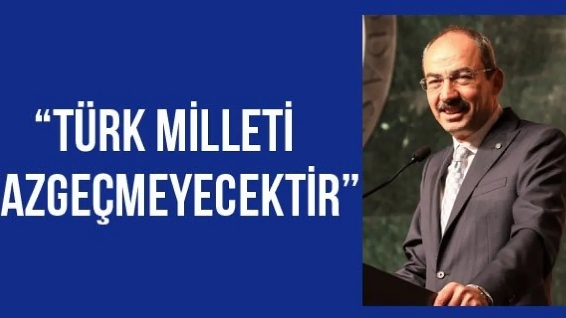 'Türk Milleti vazgeçmeyecektir'