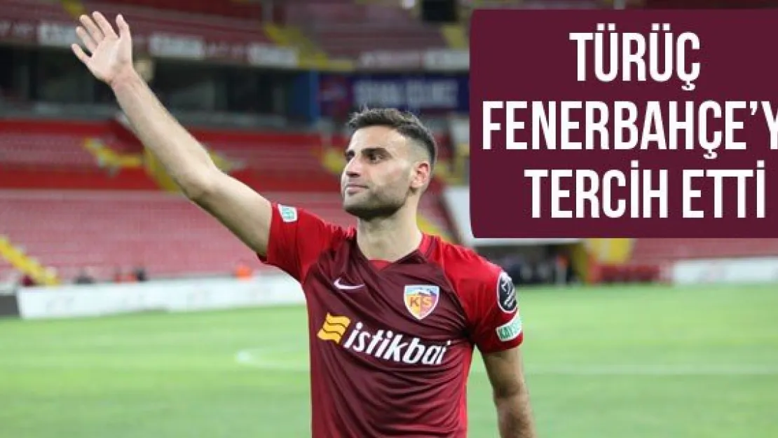 Türüç Fenerbahçe'yi tercih etti