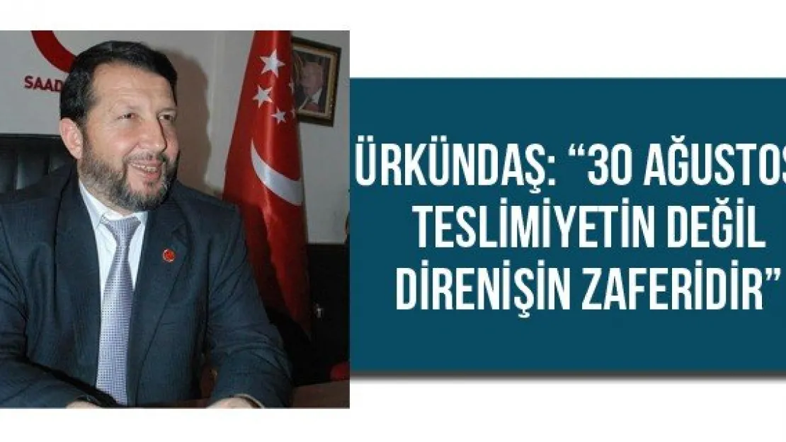 Ürkündaş: '30 Ağustos, teslimiyetin değil direnişin zaferidir'