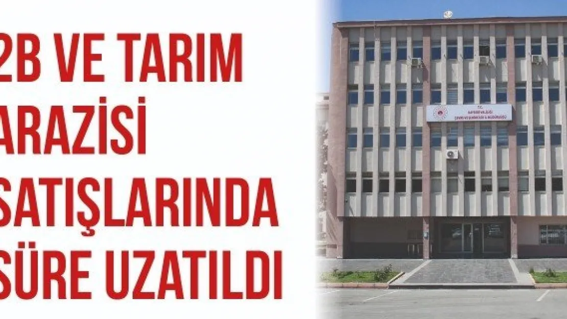 2B ve Tarım Arazisi Satışlarında Süre Uzatıldı