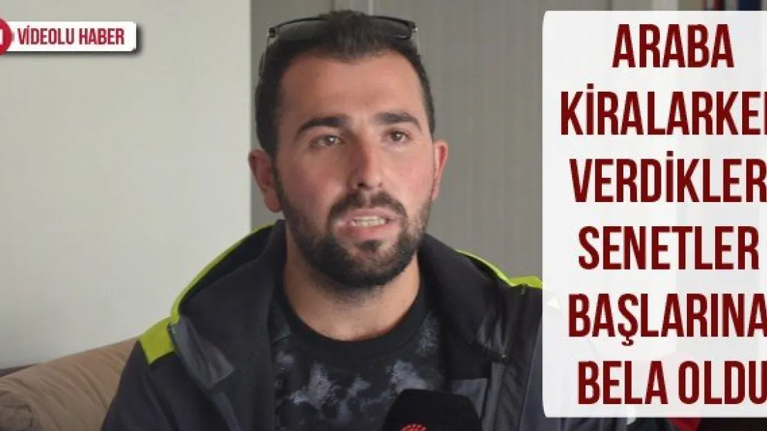Araba kiralarken verdikleri senetler başlarına bela oldu