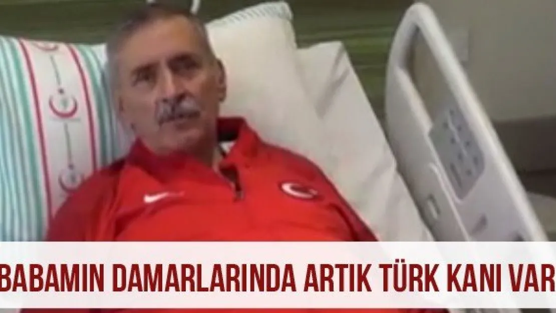 &quotBabamın damarlarında artık Türk kanı var"