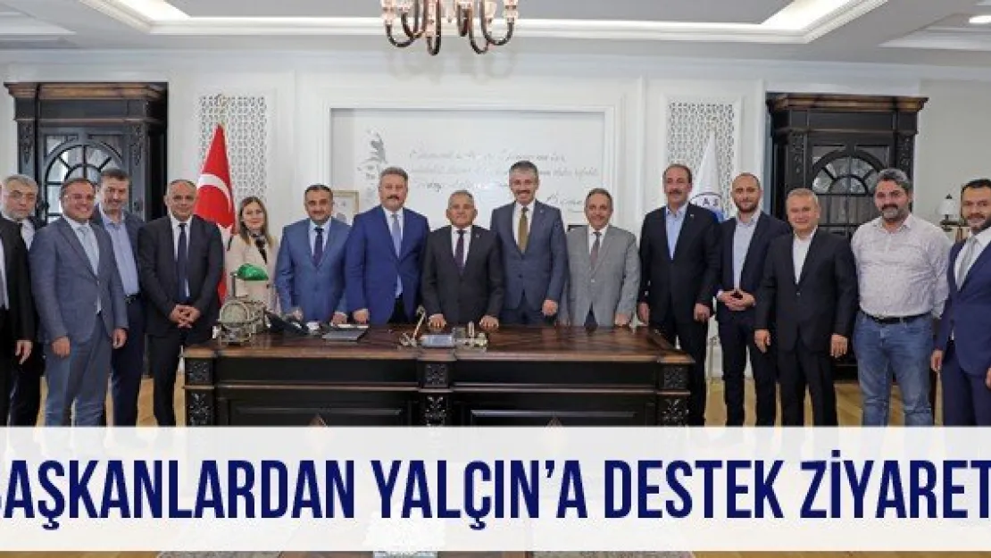 Başkanlardan Yalçın'a destek ziyareti