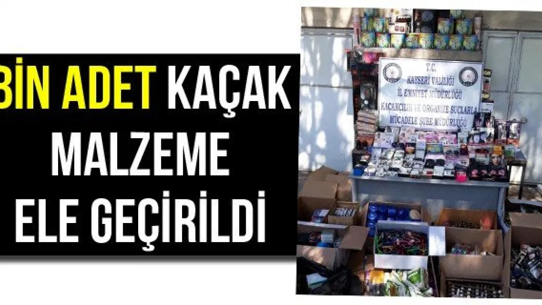 Bin Adet Kaçak Malzeme Ele Geçirildi