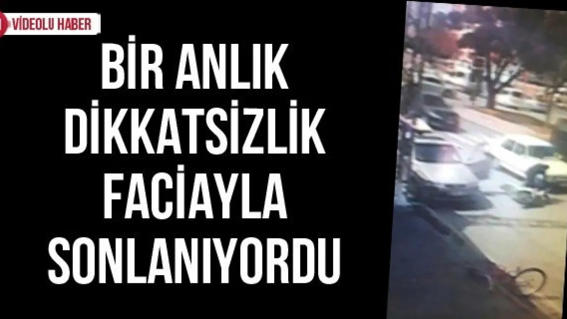 Bir anlık dikkatsizlik faciayla sonlanıyordu