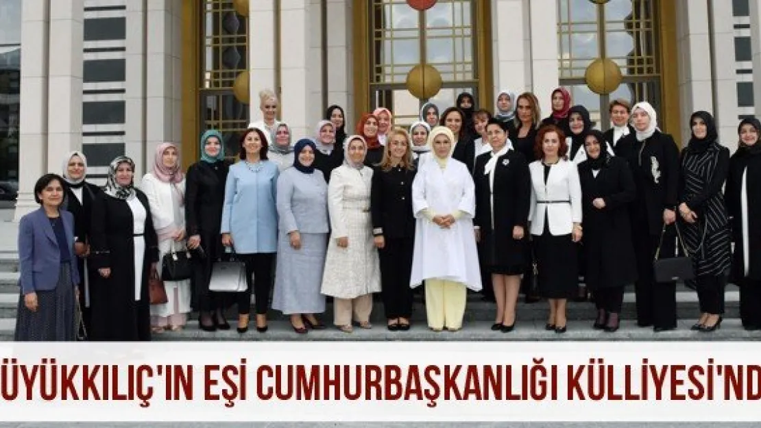 Büyükkılıç'ın Eşi Cumhurbaşkanlığı Külliyesi'nde