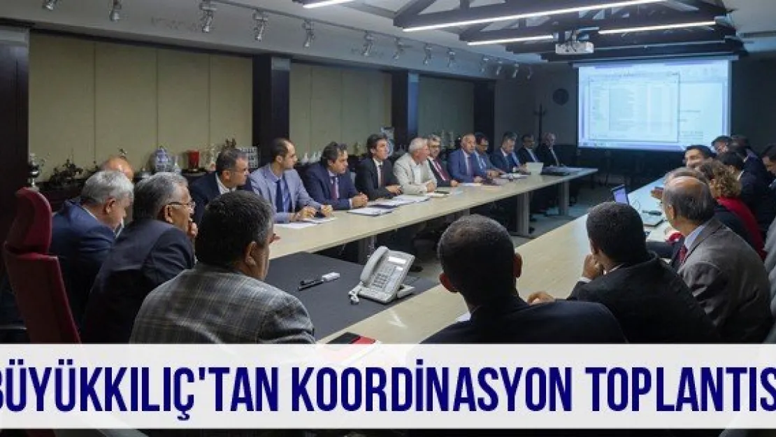 Büyükkılıç'tan koordinasyon toplantısı