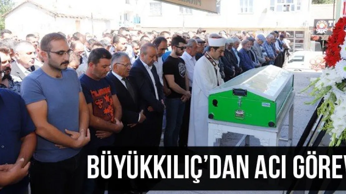 Büyükkılıç'dan Acı Görev