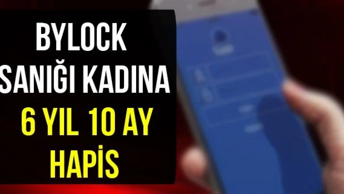ByLock sanığı kadına 6 yıl 10 ay hapis
