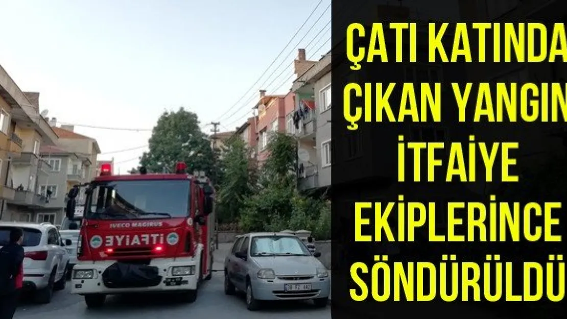 Çatı Katında Çıkan Yangın İtfaiye Ekiplerince Söndürüldü