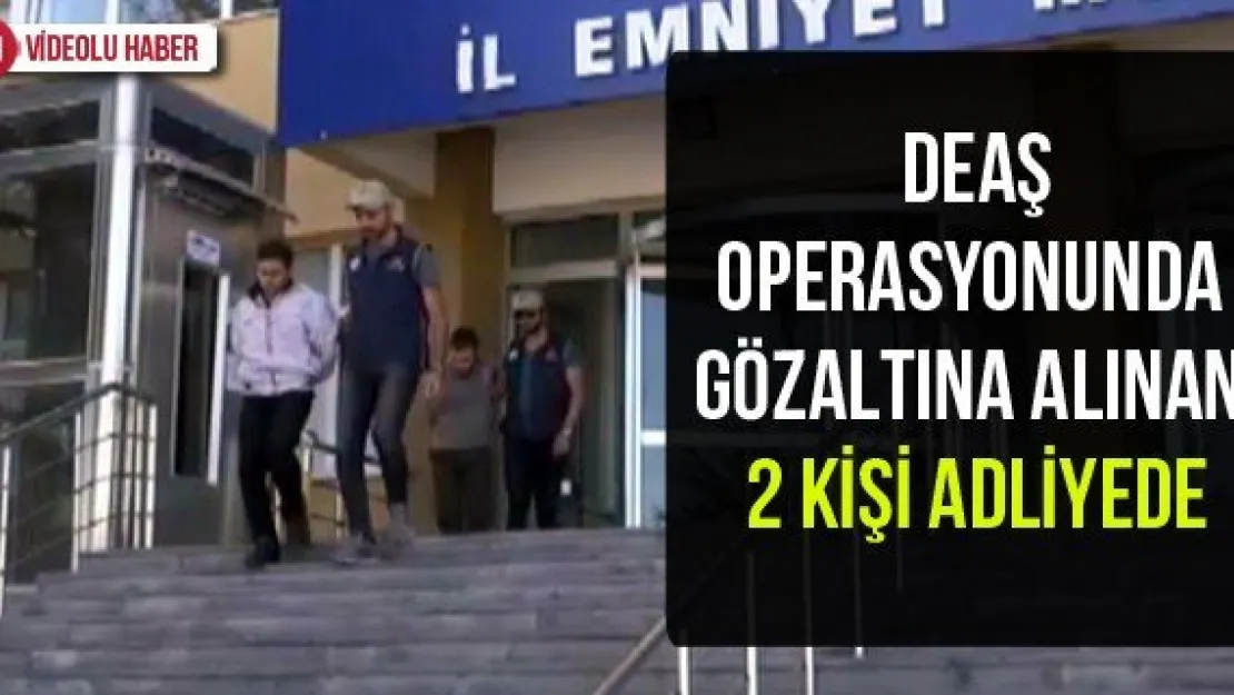 DEAŞ operasyonunda gözaltına alınan 2 kişi adliyede