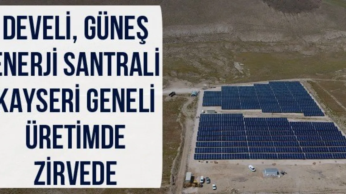 Develi, Güneş Enerji Santrali Kayseri Geneli Üretimde Zirvede