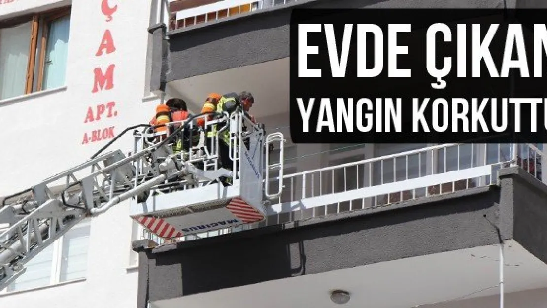 Evde çıkan yangın korkuttu