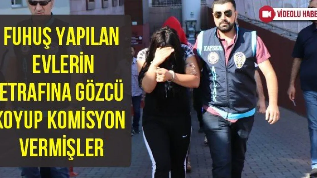 Fuhuş yapılan evlerin etrafına gözcü koyup komisyon vermişler